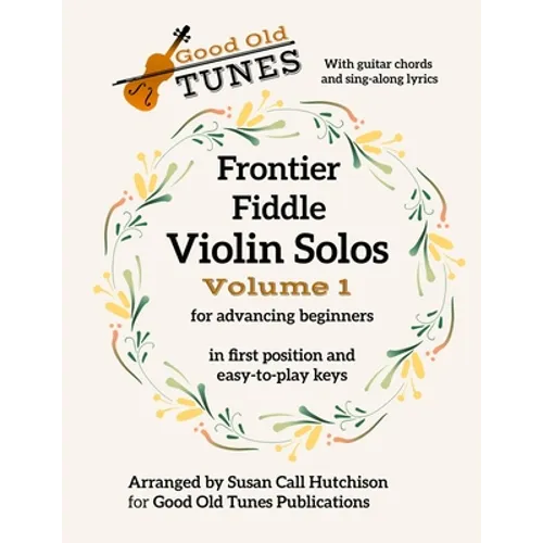 Frontier Fiddle VIOLIN SOLOS Vol 1 With Guitar Chords and Sing-Along Lyrics: in first position and easy-to-play keys