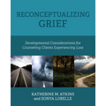 Reconceptualizing Grief: Developmental Considerations for Counseling Clients Experiencing Loss