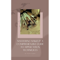 Mastering Makeup: A Comprehensive Guide To Application Techniques