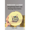 Embroidery Alchemy: Transforming Fabric with Stunning Hand Stitches