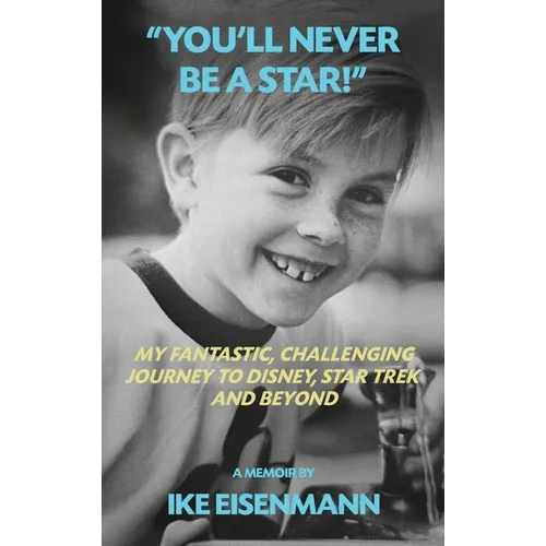 "You'll Never Be A Star!" My Fantastic, Challenging Journey to Disney, Star Trek and Beyond