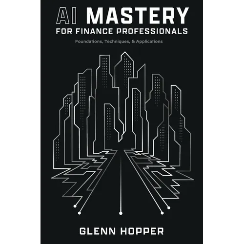 AI Mastery for Finance Professionals: Foundations, Techniques, and Applications