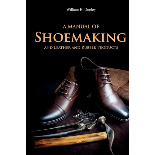 A Manual of Shoemaking and Leather and Rubber Products