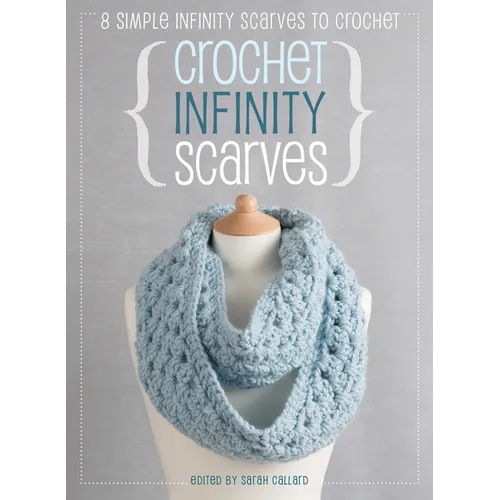 Crochet Infinity Scarves: 8 Simple Infinity Scarves to Crochet