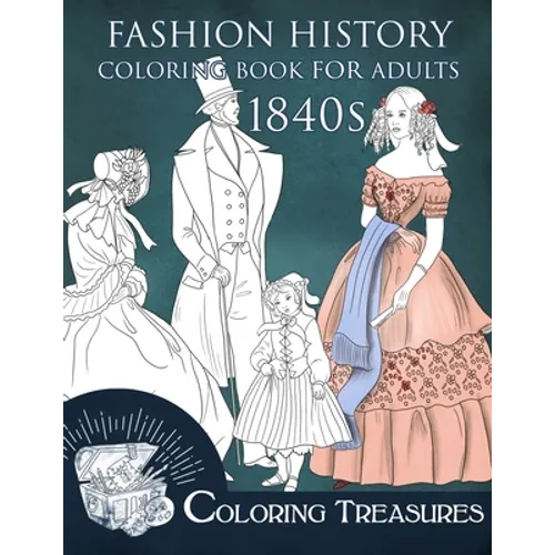 Fashion History Coloring Book for Adults, 1840s: 19th Century Early Victorian and European Vintage Fashion Plates Coloring Pages