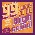 99 Things to Do Before You Finish High School (Revised and Updated)