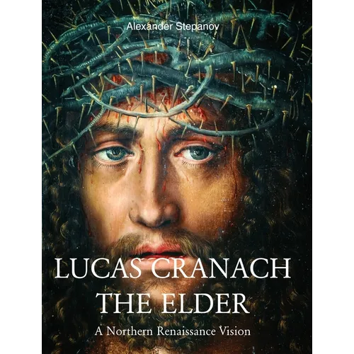 Lucas Cranach The Elder: A Northern Renaissance Vision