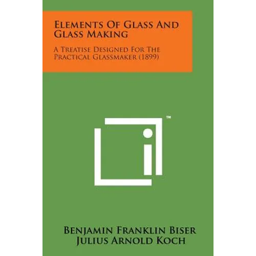 Elements of Glass and Glass Making: A Treatise Designed for the Practical Glassmaker (1899)