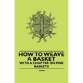 How to Weave a Basket - With a Chapter on Pine Baskets