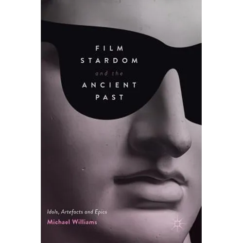 Film Stardom and the Ancient Past: Idols, Artefacts and Epics