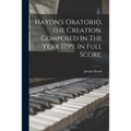 Haydn's Oratorio, the Creation. Composed In The Year 1799, In Full Score.