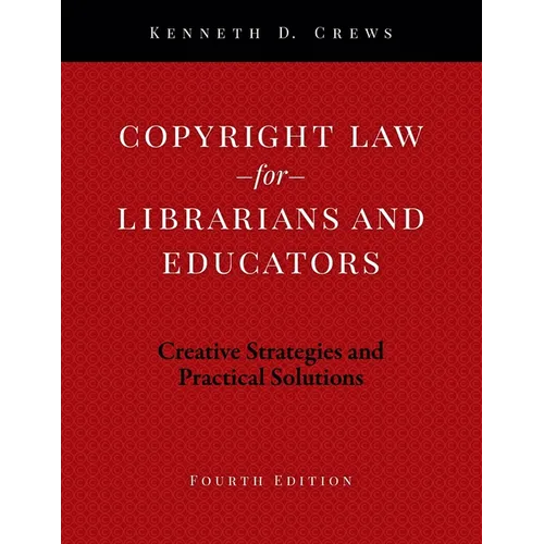 Copyright Law for Librarians and Educators: Creative Strategies and Practical Solutions