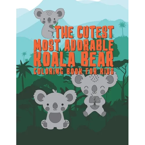 The Cutest Most Adorable Koala Bear Coloring Book For Kids: 25 Fun Designs For Boys And Girls - Perfect For Young Children Preschool Elementary Toddle