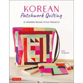 Korean Patchwork Quilting: 37 Modern Bojagi Style Projects