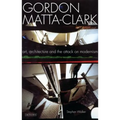 Gordon Matta-Clark: Art, Architecture and the Attack on Modernism