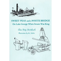Sweet Peas And A White Bridge: On Lake George When Steam Was King