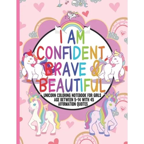 I Am Confident, Brave & Beautiful: unicorn coloring notebook for girls between 5 to 14 with 45 Positive Affirmations in every page for young girls to