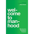 Welcome to Manhood: Moving from Potential to Purpose