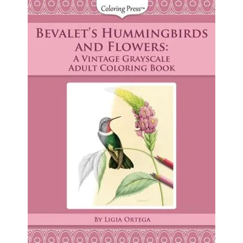 Bevalet's Hummingbirds and Flowers: A Vintage Grayscale Adult Coloring Book