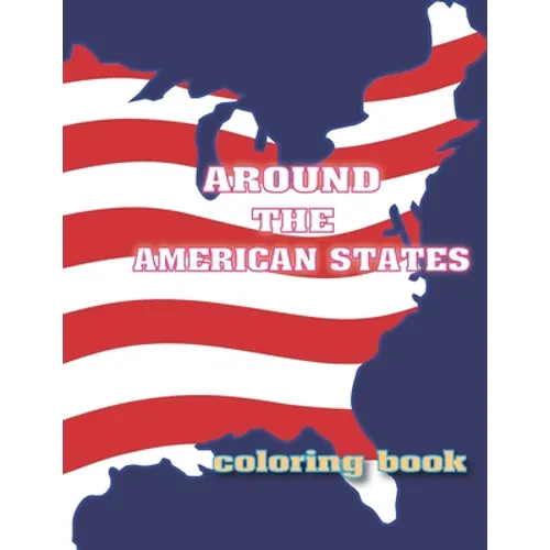 Around the American States Coloring Book: Amazing Coloring Book For Kids, Names of The States Of America To Color, Great Gift For Kids to Explore the