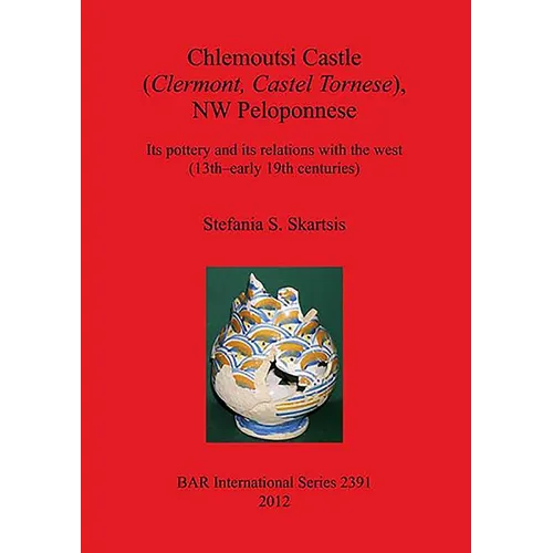 Chlemoutsi Castle (Clermont Castel Tornese), NW Peloponnese: Its pottery and its relations with the west (13th-early 19th centuries)