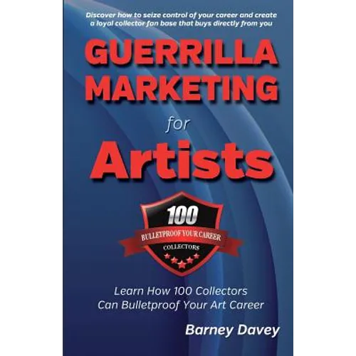 Guerrilla Marketing for Artists: Build a Bulletproof Art Career to Thrive in Any Economy
