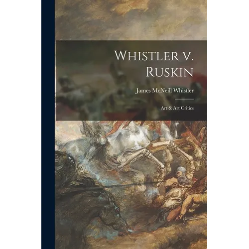 Whistler V. Ruskin: Art & Art Critics