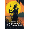 A History of St. Vincent and the Grenadines: A Journey Through Resilience and Triumph