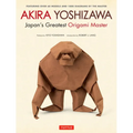 Akira Yoshizawa, Japan's Greatest Origami Master: Featuring Over 60 Models and 1000 Diagrams by the Master