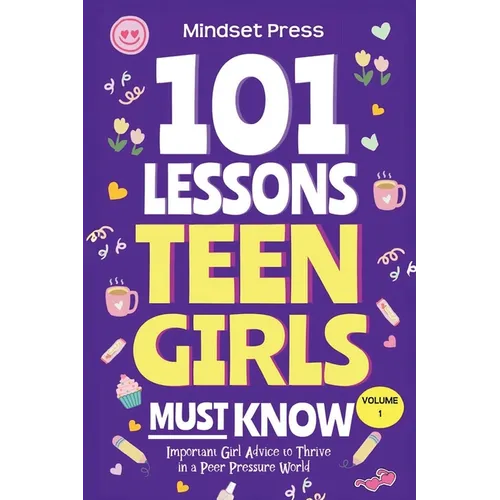 101 Lessons Every Teen Girls Needs to Know: Important Life Advice for Teenage Girls in a Peer Pressure World