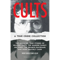 Cults: A True Crime Collection: The Shocking True Stories of Heaven's Gate, the Manson Family, Jim Jones, the Branch Davidians, and More Deathly Cases