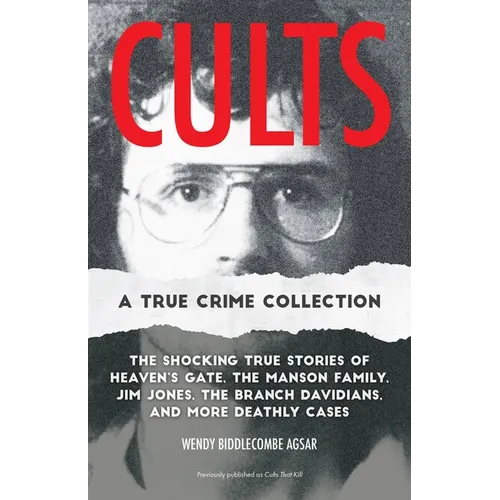 Cults: A True Crime Collection: The Shocking True Stories of Heaven's Gate, the Manson Family, Jim Jones, the Branch Davidians, and More Deathly Cases