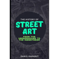 The History of Street Art: From the Underground to the Mainstream