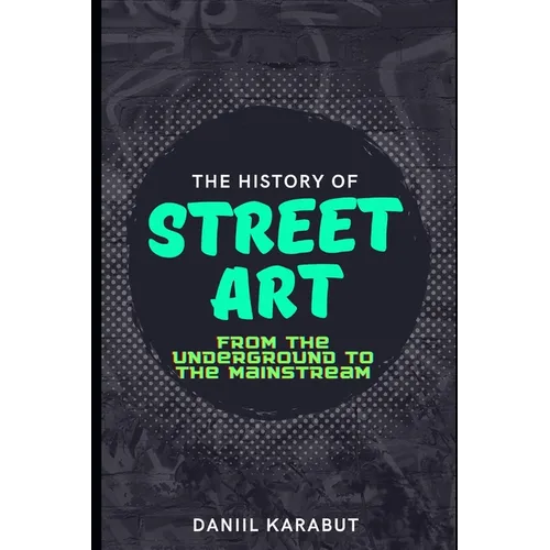 The History of Street Art: From the Underground to the Mainstream