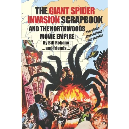 The Giant Spider Invasion Scrapbook: And the Northwoods Movie Empire