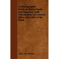 A Photographic Guide to Burial Dolls and Figurines with Information on Funeral Rites and Cults of the Dead