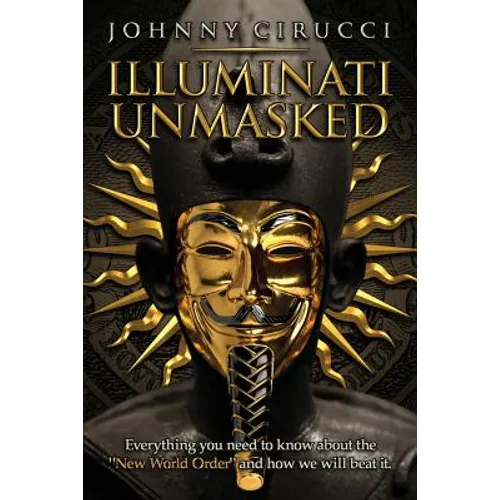 Illuminati Unmasked: Everything you need to know about the "New World Order" and how we will beat it.