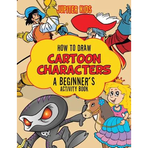 How to Draw Cartoon Characters: A Beginner's Activity Book