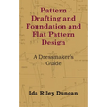 Pattern Drafting and Foundation and Flat Pattern Design - A Dressmaker's Guide