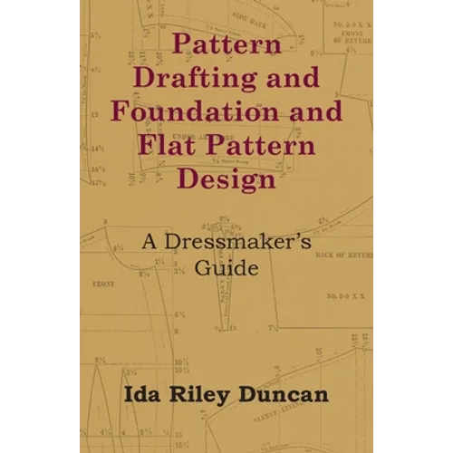 Pattern Drafting and Foundation and Flat Pattern Design - A Dressmaker's Guide