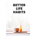 BETTER LIFE HABITS, my life is an open book. There is nothing to hide here!