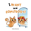 I Want to be Somebody!