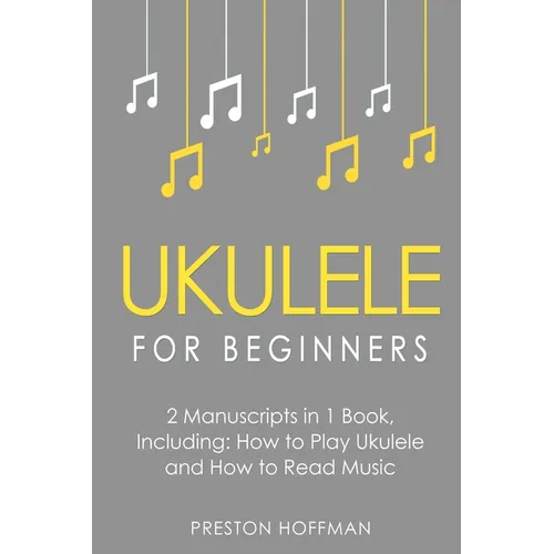 Ukulele for Beginners: Bundle - The Only 2 Books You Need to Learn to Play Ukulele and Reading Ukulele Sheet Music Today