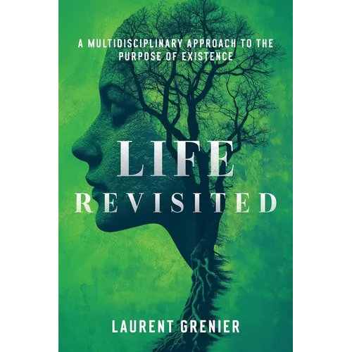 Life Revisited: A Multidisciplinary Approach to the Purpose of Existence