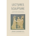 Lectures on Sculpture: On the Death of Thomas Banks, Antonio Conova, and John Flaxman