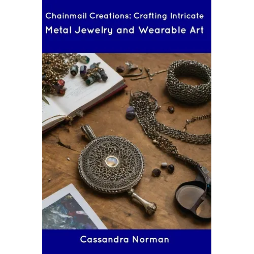 Chainmail Creations: Crafting Intricate Metal Jewelry and Wearable Art