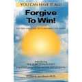 Forgive To Win!: End Self-Sabotage. Get Everything You Want
