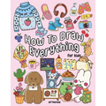 How to Draw Everything for Kids: 101 Cute Drawings of Cute Stuff, Animals, Food, Desserts, Clothes, Garden, and More!