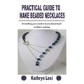 Practical Guide to Make Beaded Necklaces: Everything you need to know about bead necklace making