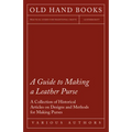 A Guide to Making a Leather Purse - A Collection of Historical Articles on Designs and Methods for Making Purses